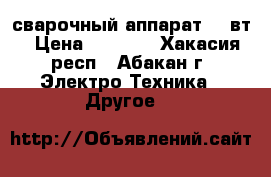 сварочный аппарат 220вт › Цена ­ 5 000 - Хакасия респ., Абакан г. Электро-Техника » Другое   